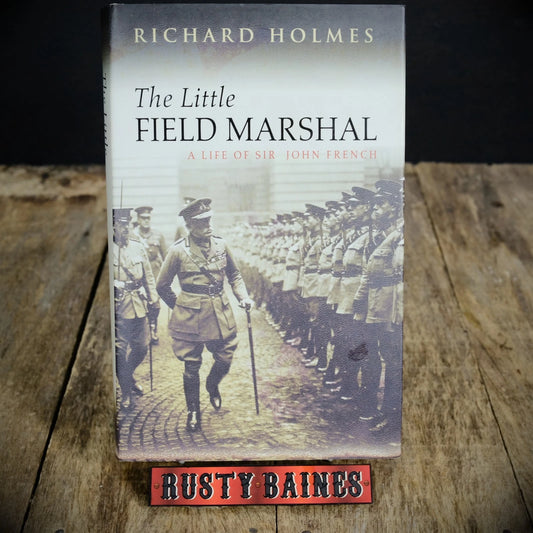 The Little Field Marshall, A Life of Sir John French, Richard Holmes, Hardcover