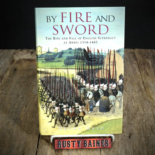By Fire and Sword, English Military Supremacy 1314-1485, Peter Reid, Hardcover